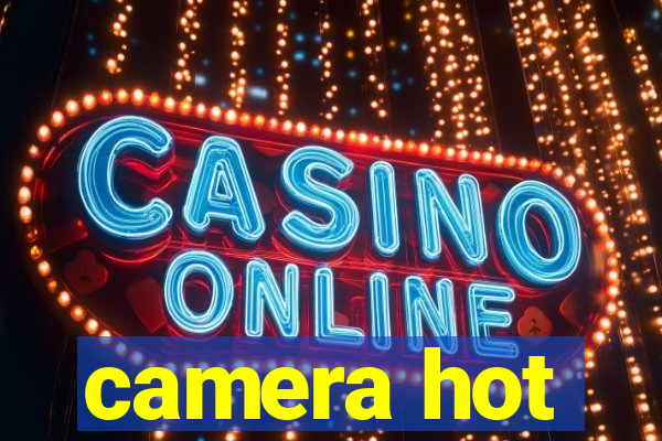 camera hot